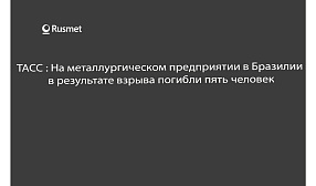 ТАСС:На металлургическом предприятии в Бразилии в результате взрыва погибли пять человек