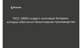 ТАСС: ММК создаст коксовую батарею,  которая обеспечит безотходное производство